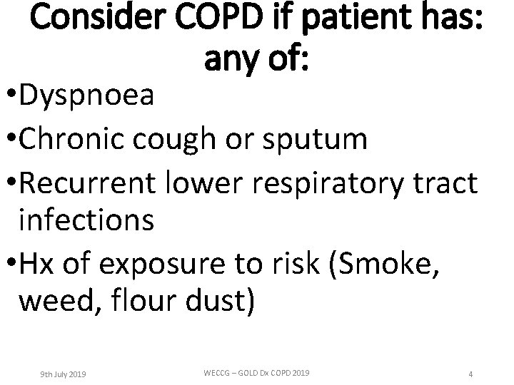 Consider COPD if patient has: any of: • Dyspnoea • Chronic cough or sputum