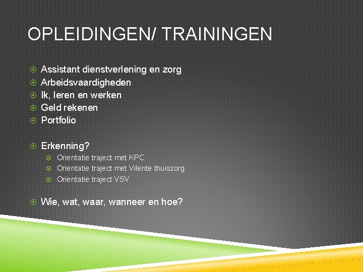 OPLEIDINGEN/ TRAININGEN Assistant dienstverlening en zorg Arbeidsvaardigheden Ik, leren en werken Geld rekenen Portfolio