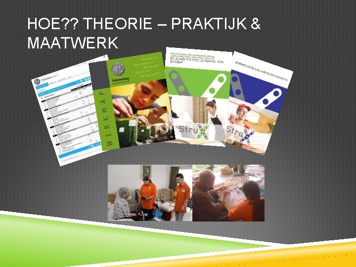 HOE? ? THEORIE – PRAKTIJK & MAATWERK 