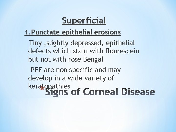 Superficial 1. Punctate epithelial erosions Tiny , slightly depressed, epithelial defects which stain with