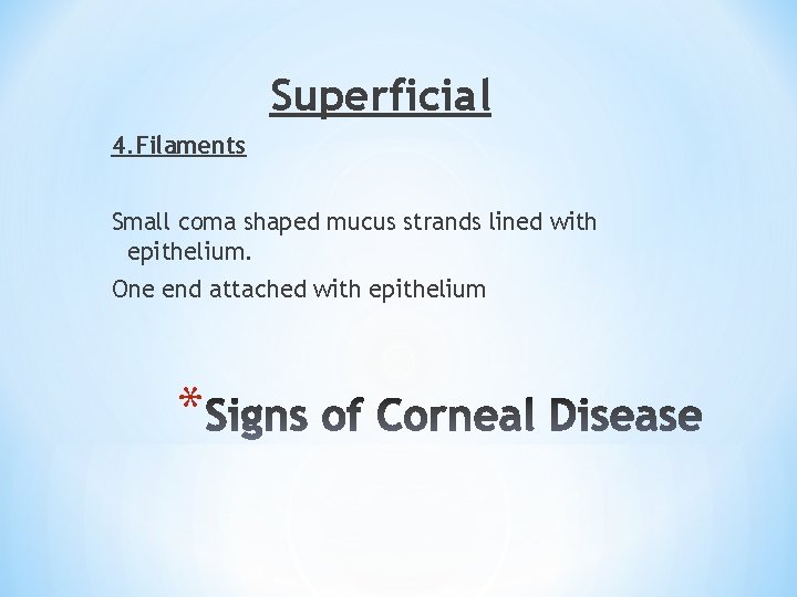 Superficial 4. Filaments Small coma shaped mucus strands lined with epithelium. One end attached
