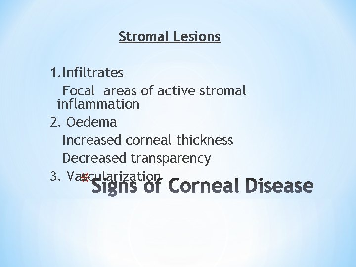 Stromal Lesions 1. Infiltrates Focal areas of active stromal inflammation 2. Oedema Increased corneal
