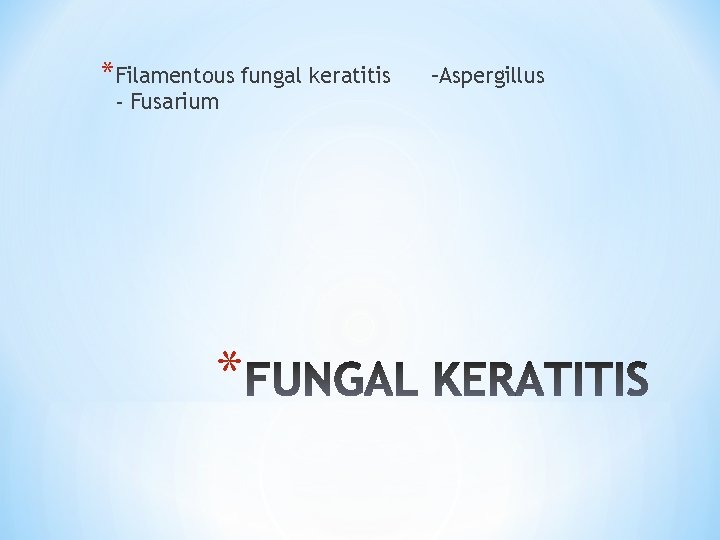 *Filamentous fungal keratitis - Fusarium * –Aspergillus 