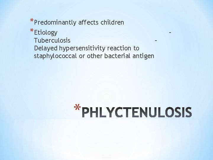 *Predominantly affects children *Etiology Tuberculosis – Delayed hypersensitivity reaction to staphylococcal or other bacterial