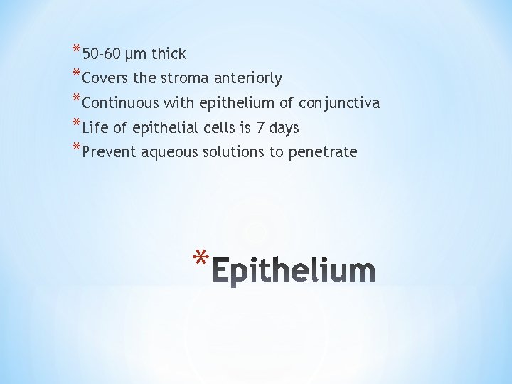 *50 -60 µm thick *Covers the stroma anteriorly *Continuous with epithelium of conjunctiva *Life