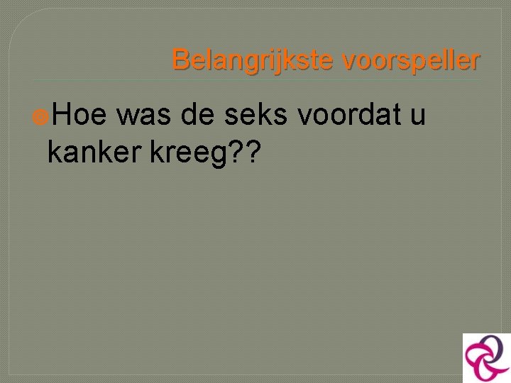 Belangrijkste voorspeller Hoe was de seks voordat u kanker kreeg? ? 