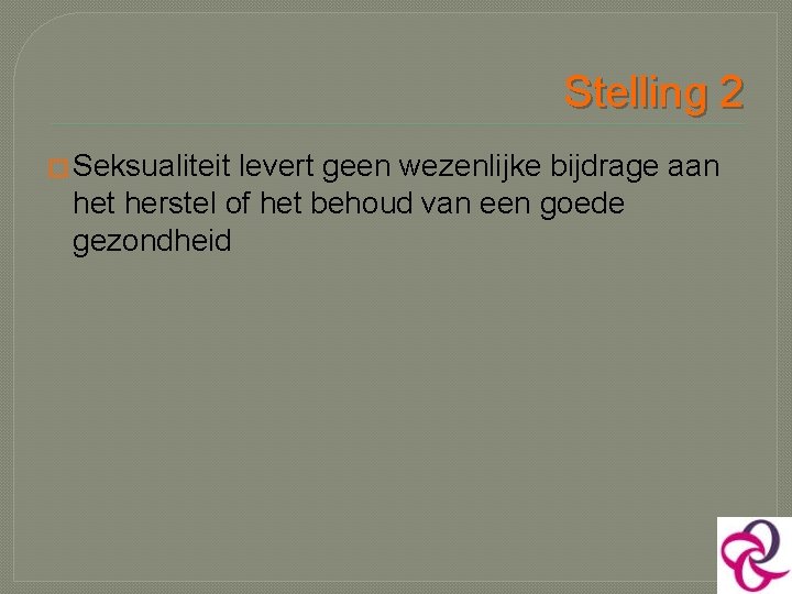 Stelling 2 � Seksualiteit levert geen wezenlijke bijdrage aan het herstel of het behoud