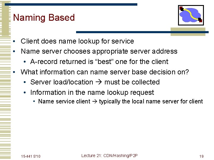 Naming Based • Client does name lookup for service • Name server chooses appropriate