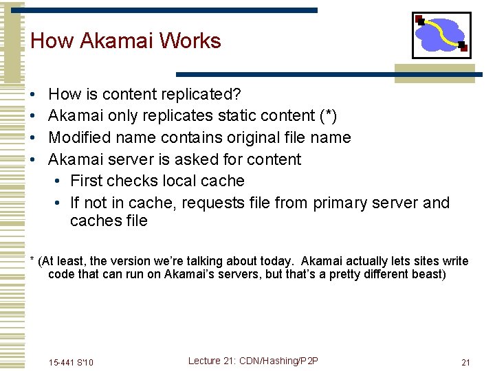 How Akamai Works • • How is content replicated? Akamai only replicates static content
