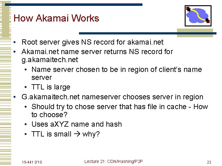 How Akamai Works • Root server gives NS record for akamai. net • Akamai.