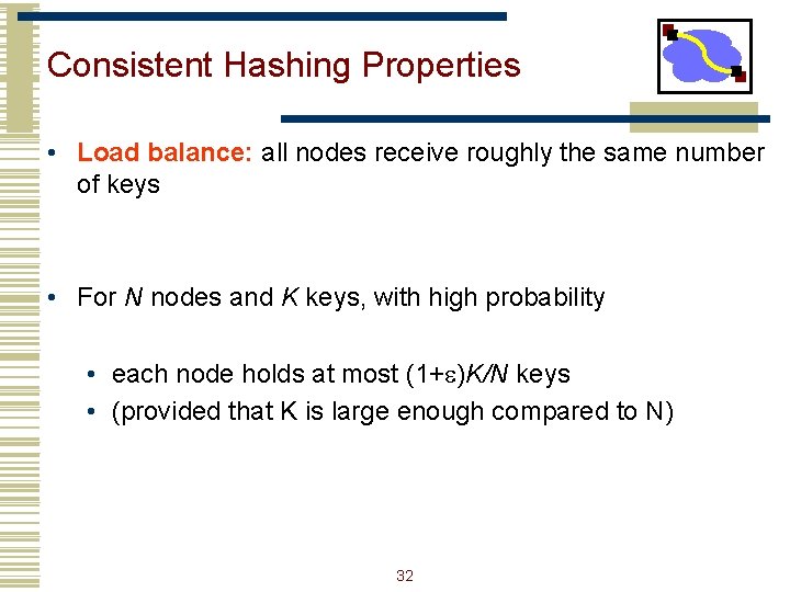 Consistent Hashing Properties • Load balance: all nodes receive roughly the same number of