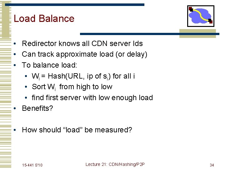 Load Balance • Redirector knows all CDN server Ids • Can track approximate load