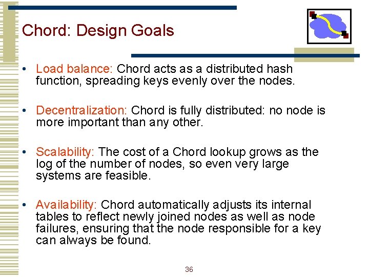Chord: Design Goals • Load balance: Chord acts as a distributed hash function, spreading
