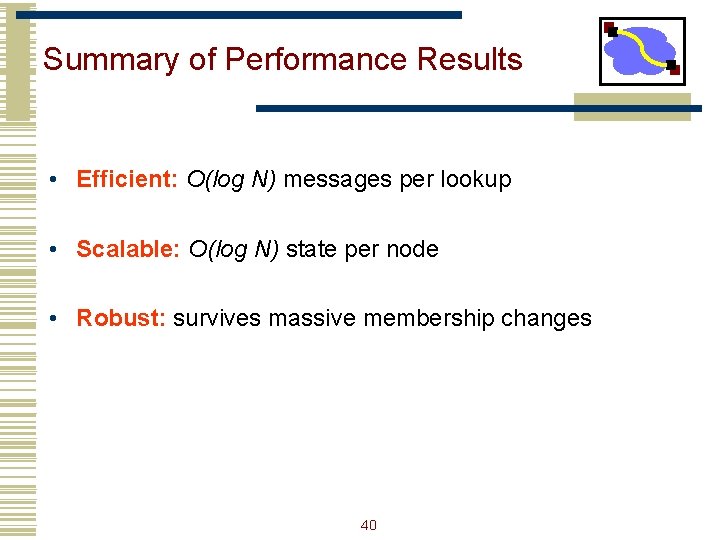 Summary of Performance Results • Efficient: O(log N) messages per lookup • Scalable: O(log