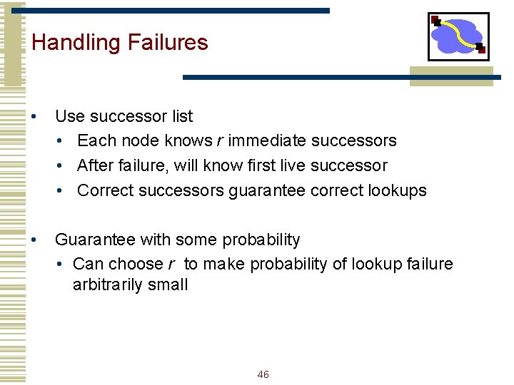 Handling Failures • Use successor list • Each node knows r immediate successors •