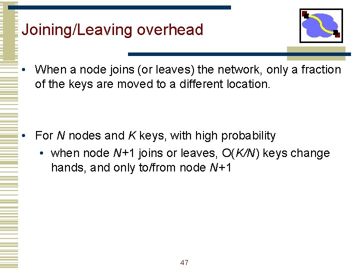 Joining/Leaving overhead • When a node joins (or leaves) the network, only a fraction