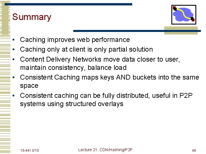 Summary • Caching improves web performance • Caching only at client is only partial