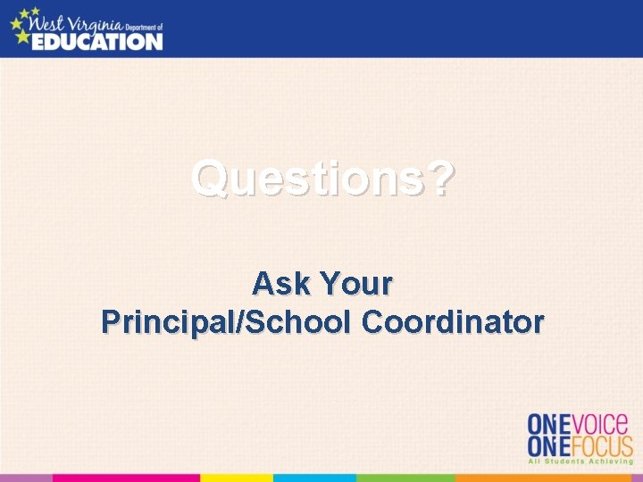 Questions? Ask Your Principal/School Coordinator 