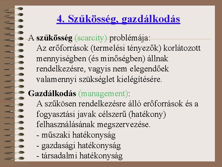 4. Szűkösség, gazdálkodás A szűkösség (scarcity) problémája: Az erőforrások (termelési tényezők) korlátozott mennyiségben (és