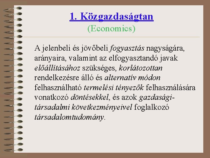 1. Közgazdaságtan (Economics) A jelenbeli és jövőbeli fogyasztás nagyságára, arányaira, valamint az elfogyasztandó javak