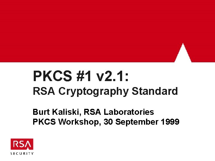 PKCS #1 v 2. 1: RSA Cryptography Standard Burt Kaliski, RSA Laboratories PKCS Workshop, PKCS #1 v 2. 1: RSA Cryptography Standard Burt Kaliski, RSA Laboratories PKCS Workshop,