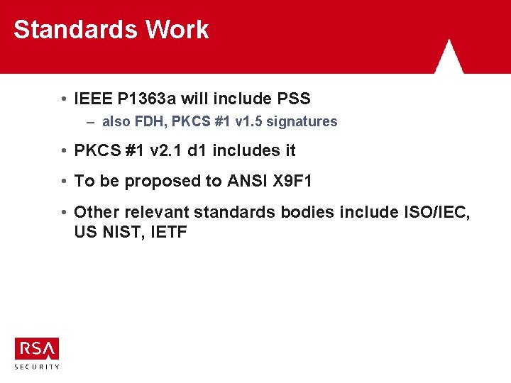 Standards Work • IEEE P 1363 a will include PSS – also FDH, PKCS Standards Work • IEEE P 1363 a will include PSS – also FDH, PKCS