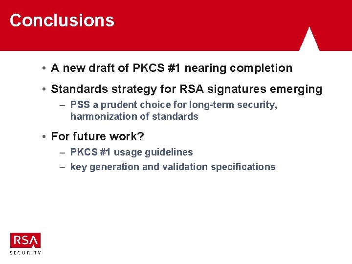 Conclusions • A new draft of PKCS #1 nearing completion • Standards strategy for Conclusions • A new draft of PKCS #1 nearing completion • Standards strategy for