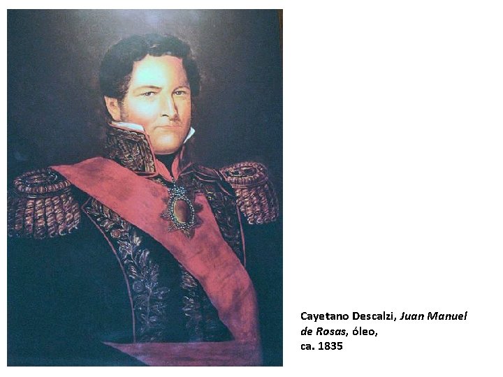 Cayetano Descalzi, Juan Manuel de Rosas, óleo, ca. 1835 