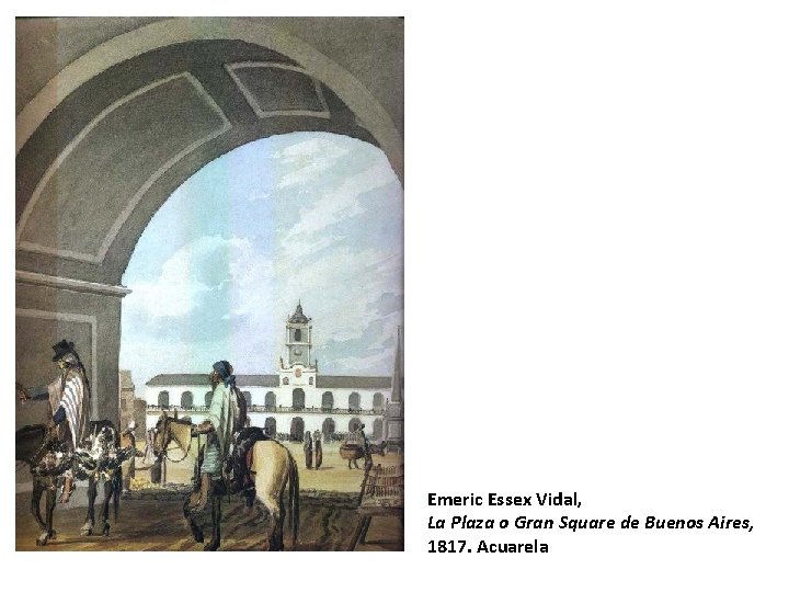 Emeric Essex Vidal, La Plaza o Gran Square de Buenos Aires, 1817. Acuarela 