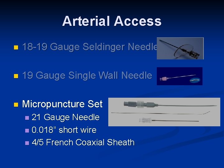 Arterial Access n 18 -19 Gauge Seldinger Needle n 19 Gauge Single Wall Needle