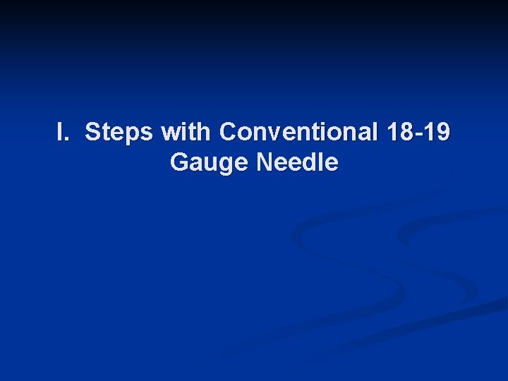I. Steps with Conventional 18 -19 Gauge Needle 