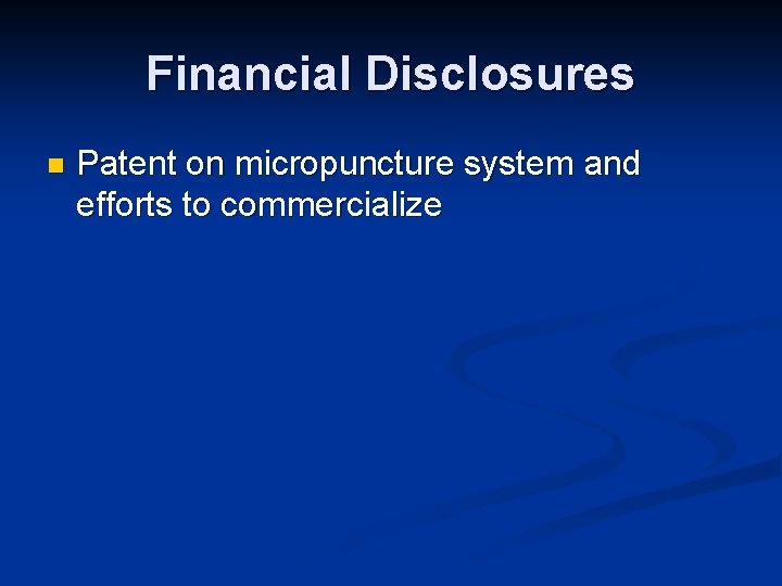 Financial Disclosures n Patent on micropuncture system and efforts to commercialize 