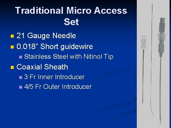 Traditional Micro Access Set 21 Gauge Needle n 0. 018” Short guidewire n n