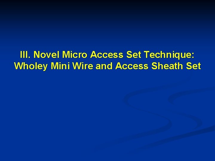 III. Novel Micro Access Set Technique: Wholey Mini Wire and Access Sheath Set 