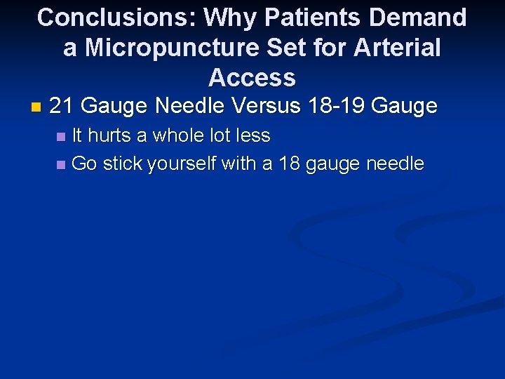 Conclusions: Why Patients Demand a Micropuncture Set for Arterial Access n 21 Gauge Needle