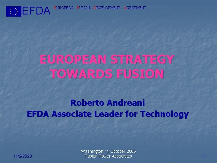 EFDA EUROPEAN FUSION DEVELOPMENT AGREEMENT EUROPEAN STRATEGY TOWARDS FUSION Roberto Andreani EFDA Associate Leader