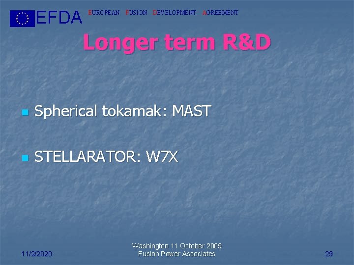 EFDA EUROPEAN FUSION DEVELOPMENT AGREEMENT Longer term R&D n Spherical tokamak: MAST n STELLARATOR:
