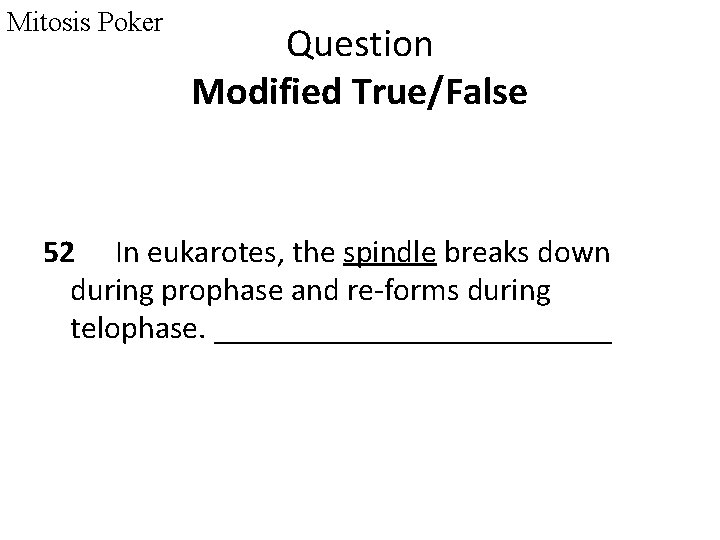 Mitosis Poker Question Modified True/False 52 In eukarotes, the spindle breaks down during prophase