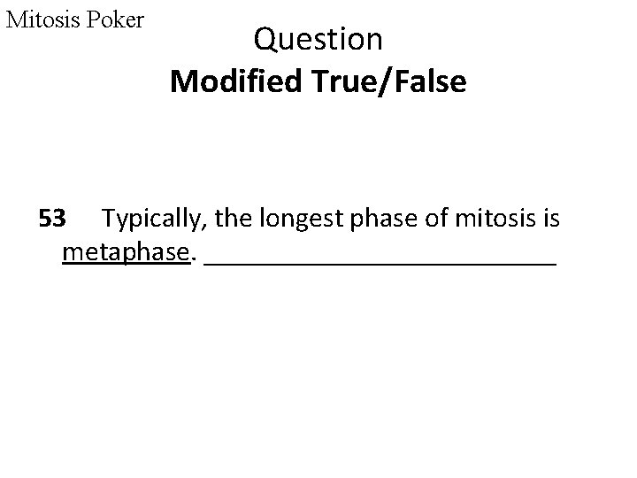 Mitosis Poker Question Modified True/False 53 Typically, the longest phase of mitosis is metaphase.