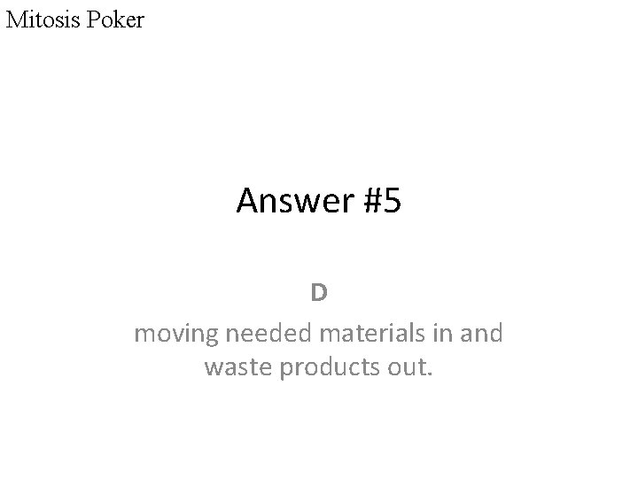 Mitosis Poker Answer #5 D moving needed materials in and waste products out. 