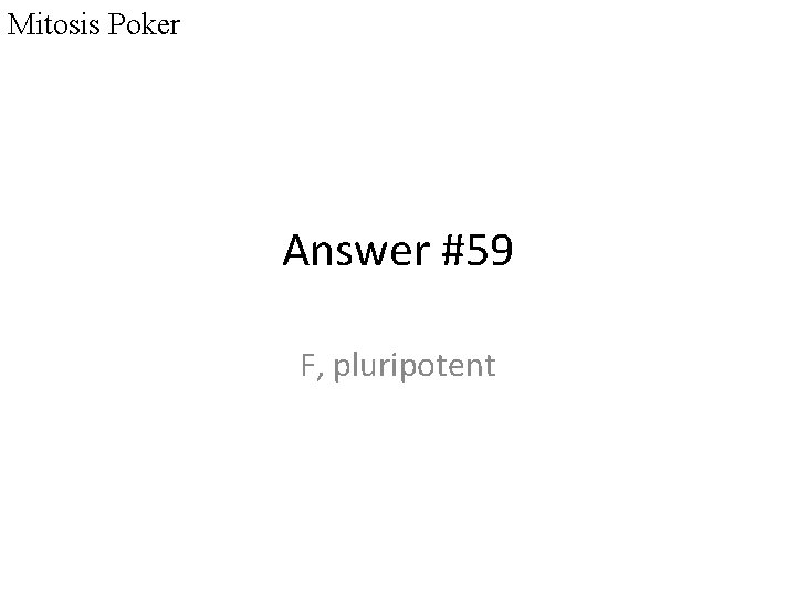 Mitosis Poker Answer #59 F, pluripotent 