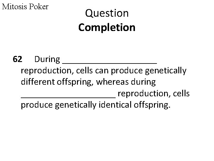 Mitosis Poker Question Completion 62 During __________ reproduction, cells can produce genetically different offspring,