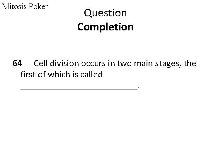 Mitosis Poker Question Completion 64 Cell division occurs in two main stages, the first