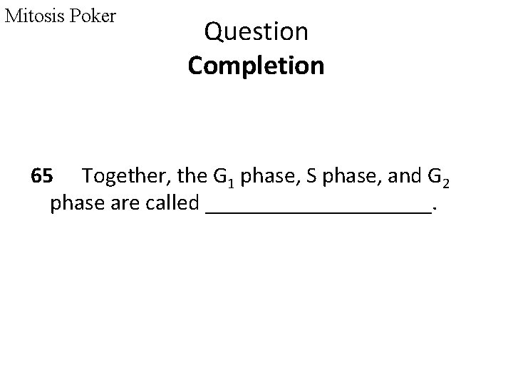 Mitosis Poker Question Completion 65 Together, the G 1 phase, S phase, and G