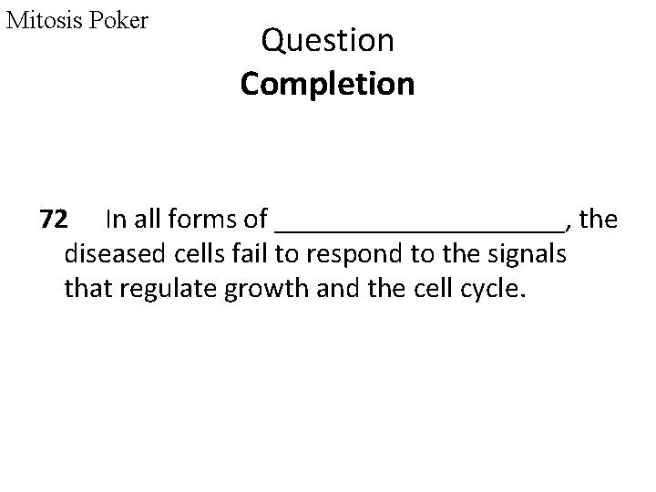 Mitosis Poker Question Completion 72 In all forms of __________, the diseased cells fail