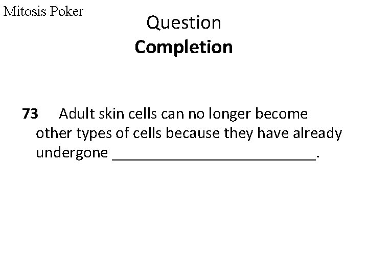 Mitosis Poker Question Completion 73 Adult skin cells can no longer become other types