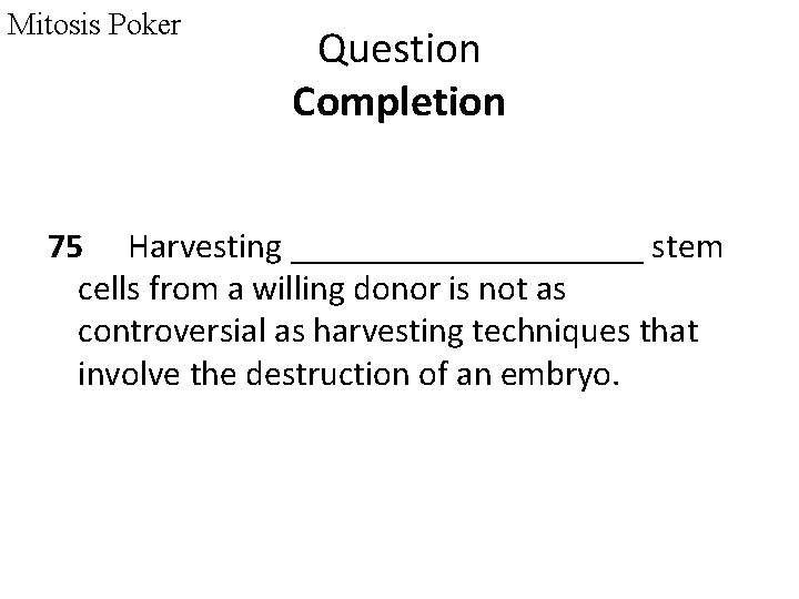 Mitosis Poker Question Completion 75 Harvesting __________ stem cells from a willing donor is