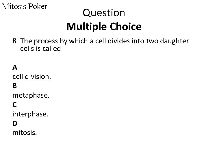 Mitosis Poker Question Multiple Choice 8 The process by which a cell divides into