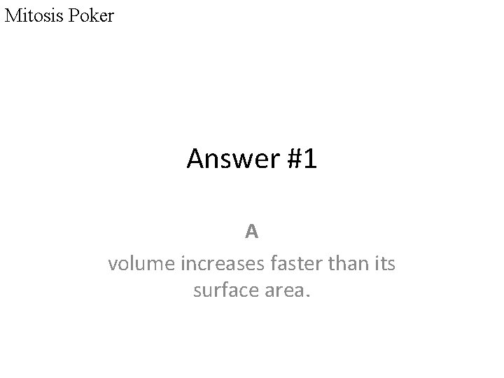 Mitosis Poker Answer #1 A volume increases faster than its surface area. 