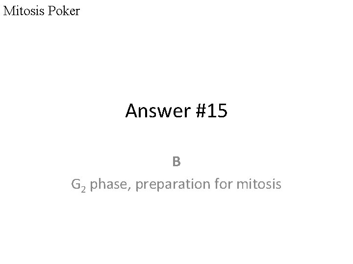 Mitosis Poker Answer #15 B G 2 phase, preparation for mitosis 